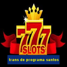 trans de programa santos